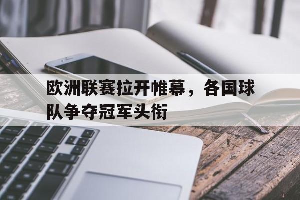 欧洲联赛拉开帷幕，各国球队争夺冠军头衔的简单介绍