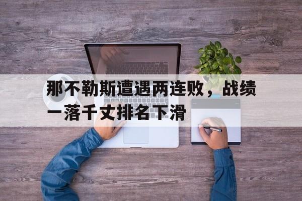 包含那不勒斯遭遇两连败，战绩一落千丈排名下滑的词条