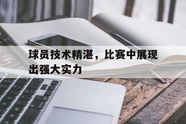 球员技术精湛，比赛中展现出强大实力